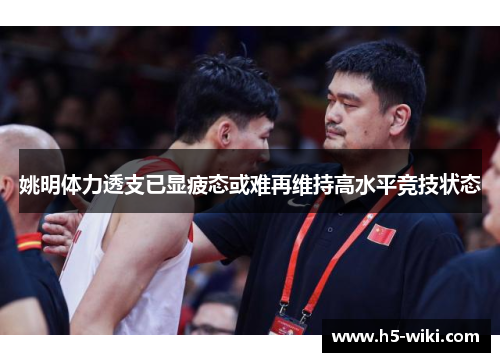 姚明体力透支已显疲态或难再维持高水平竞技状态 姚明体力透支已显疲态或难再维持高水平竞技状态