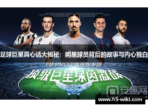 足球巨星真心话大揭秘:明星球员背后的故事与内心独白 足球巨星真心话大揭秘:明星球员背后的故事与内心独白