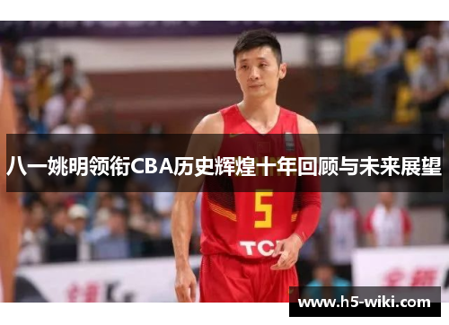 八一姚明领衔CBA历史辉煌十年回顾与未来展望 八一姚明领衔CBA历史辉煌十年回顾与未来展望