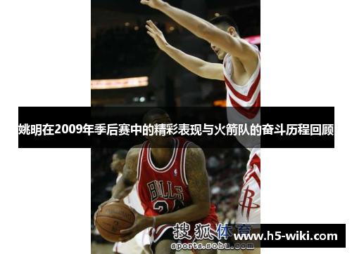 姚明在2009年季后赛中的精彩表现与火箭队的奋斗历程回顾