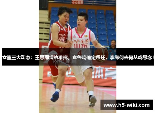 女篮三大动态:王思雨情绪难掩,宫鲁鸣确定留任,李缘何去何从成悬念! 女篮三大动态:王思雨情绪难掩,宫鲁鸣确定留任,李缘何去何从成悬念!