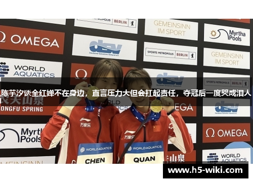 陈芋汐谈全红婵不在身边,直言压力大但会扛起责任,夺冠后一度哭成泪人 陈芋汐谈全红婵不在身边,直言压力大但会扛起责任,夺冠后一度哭成泪人